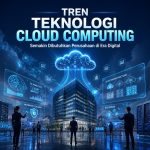 Tren Teknologi Cloud Computing yang Semakin Dibutuhkan Perusahaan